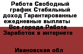 Работа.Свободный график.Стабильный доход.Гарантированные ежедневные выплаты. - Все города Работа » Заработок в интернете   . Ивановская обл.,Иваново г.